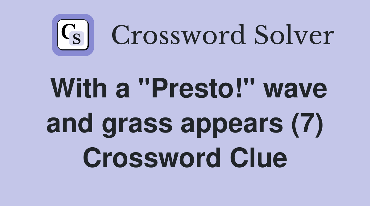 With a "Presto!" wave and grass appears (7) Crossword Clue