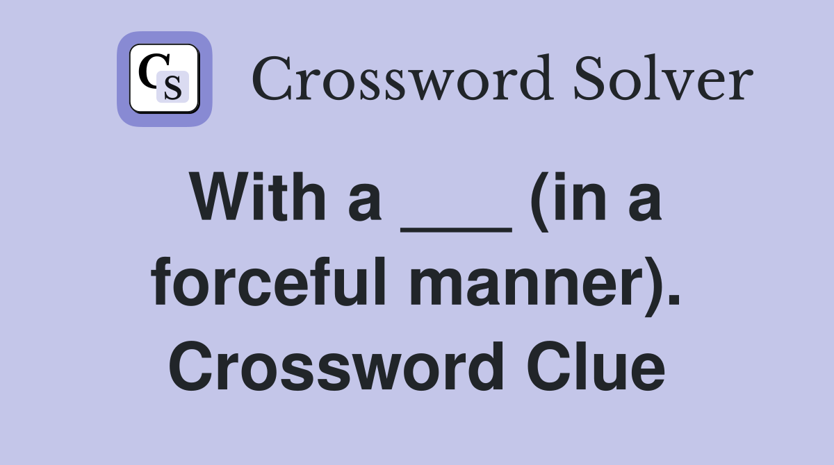 With a ___ (in a forceful manner). Crossword Clue