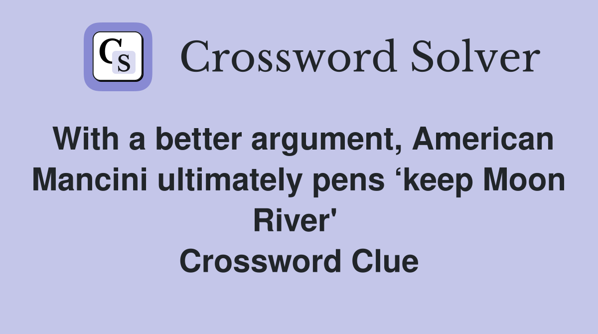 With a better argument, American Mancini ultimately pens ‘keep Moon River'  Crossword Clue