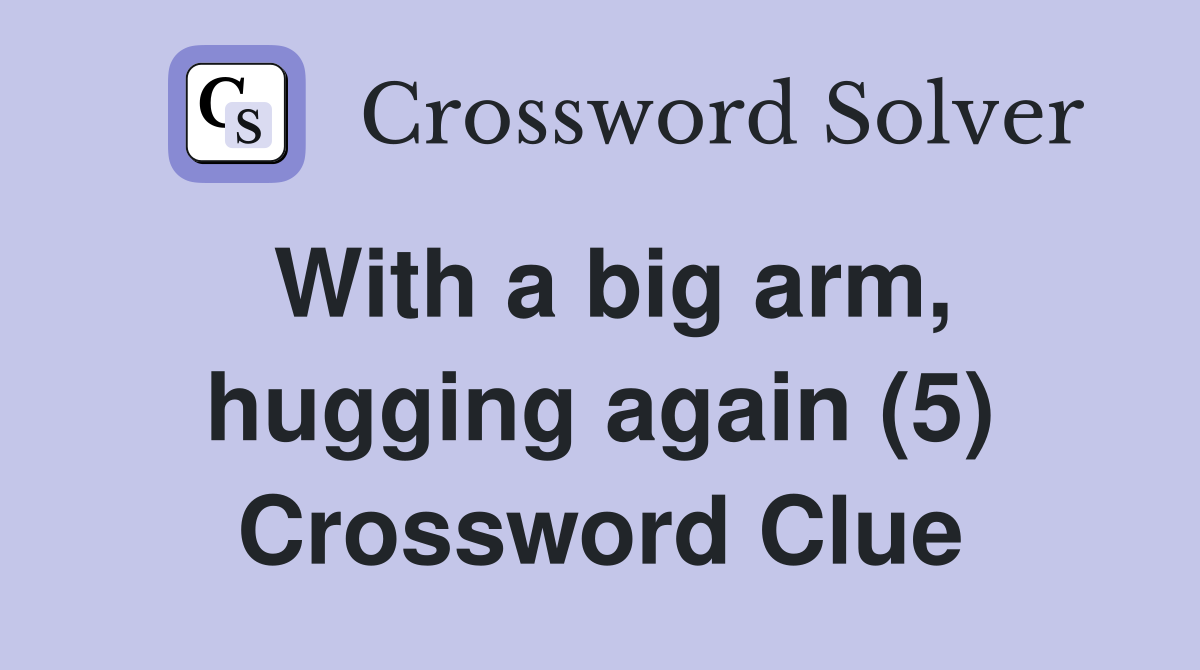 With a big arm, hugging again (5) Crossword Clue