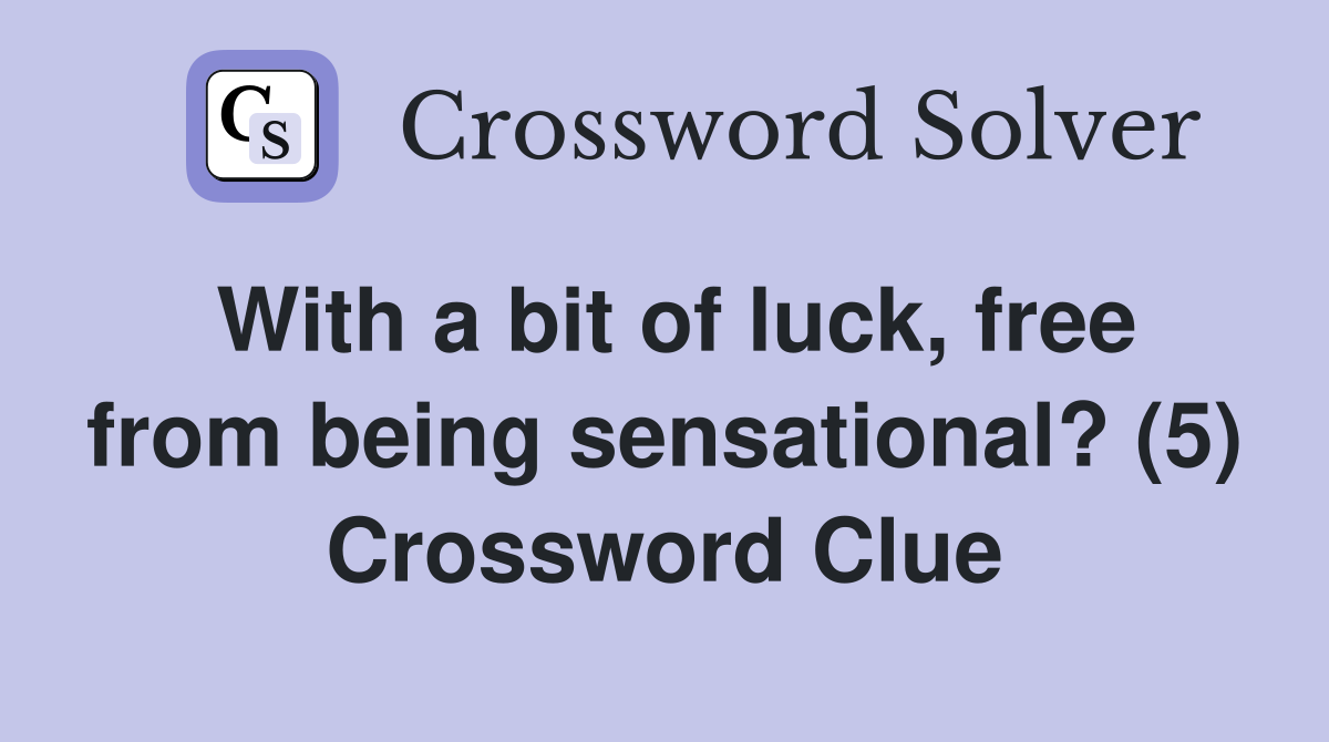 With a bit of luck, free from being sensational? (5) Crossword Clue