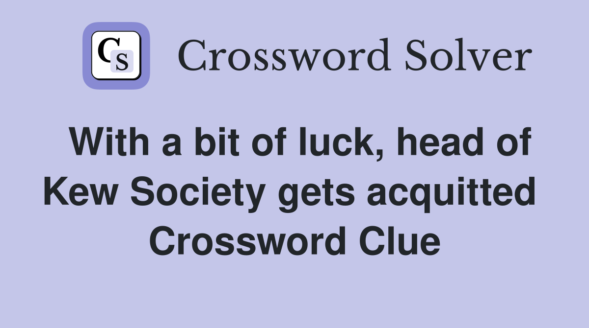 With a bit of luck, head of Kew Society gets acquitted  Crossword Clue
