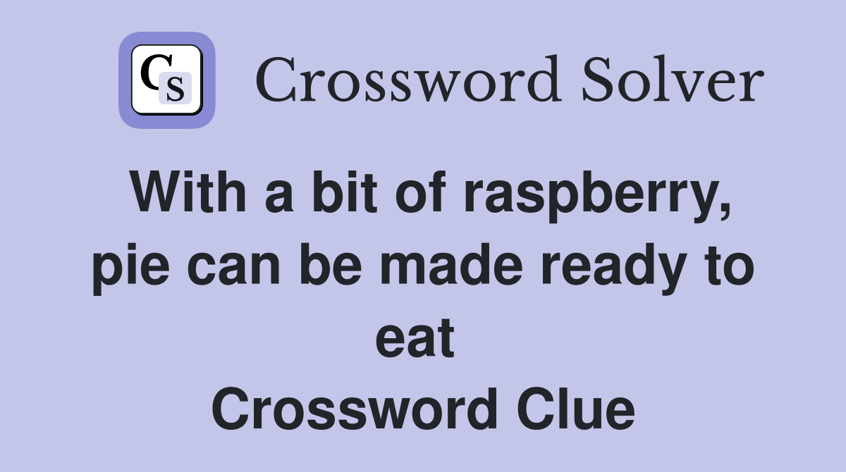 With a bit of raspberry, pie can be made ready to eat  Crossword Clue