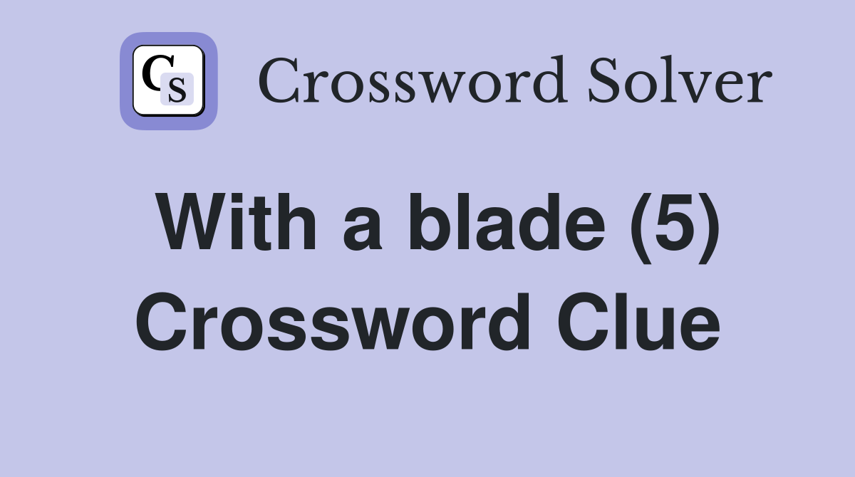 With a blade (5) Crossword Clue