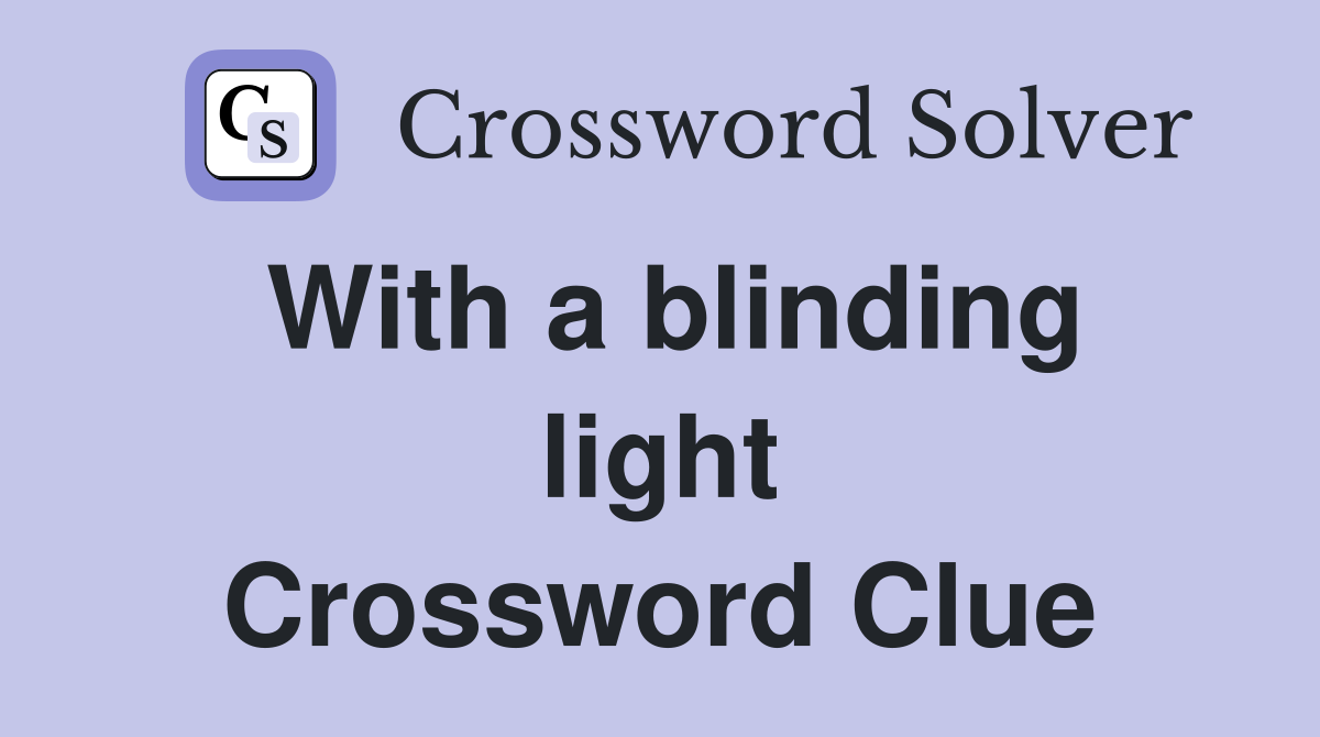 With a blinding light Crossword Clue