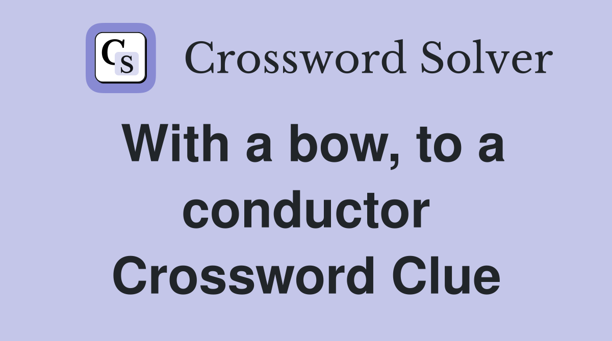 With a bow, to a conductor Crossword Clue
