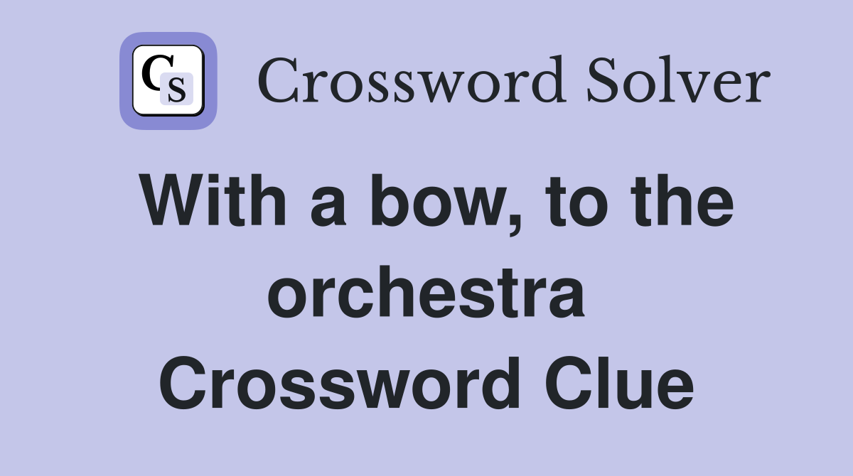 With a bow, to the orchestra Crossword Clue
