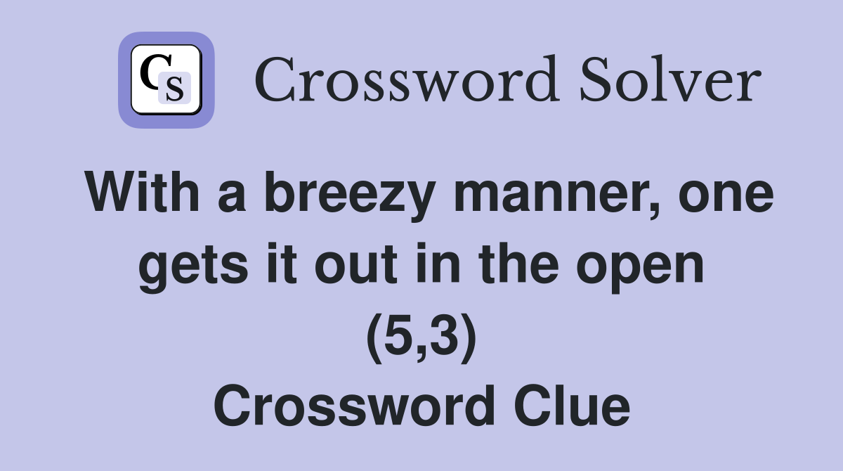 With a breezy manner, one gets it out in the open (5,3) Crossword Clue