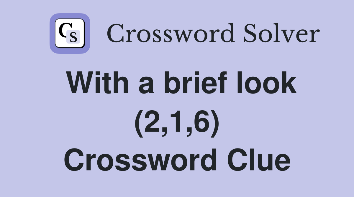 With a brief look (2,1,6) Crossword Clue