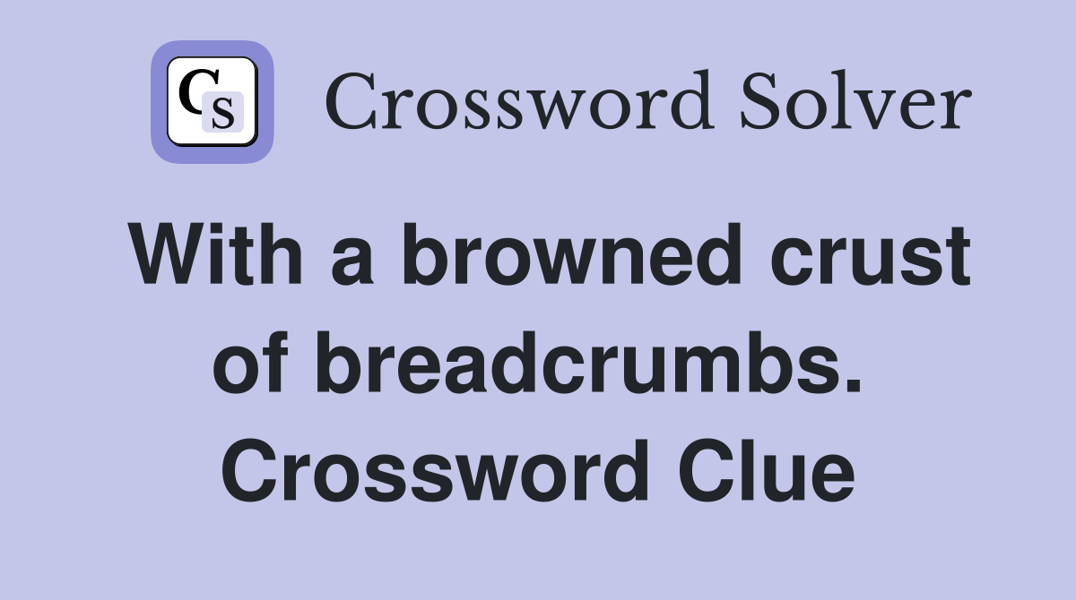With a browned crust of breadcrumbs. Crossword Clue