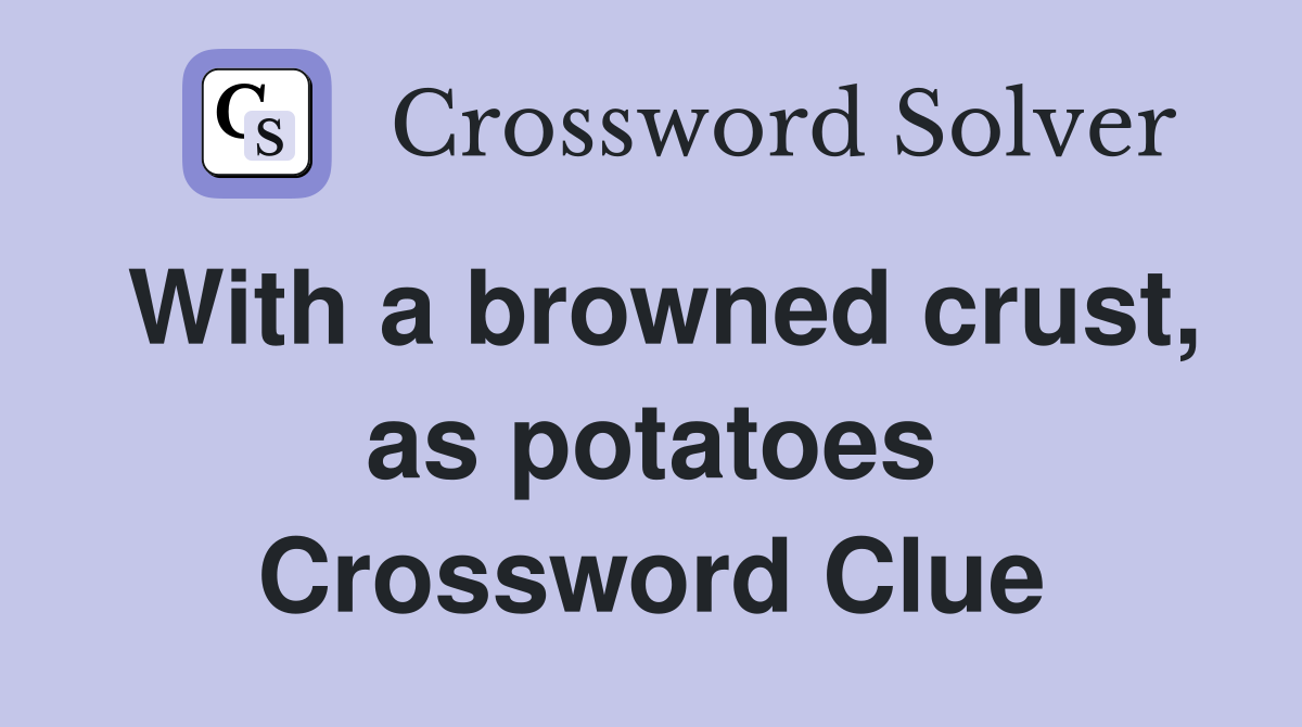 With a browned crust, as potatoes Crossword Clue