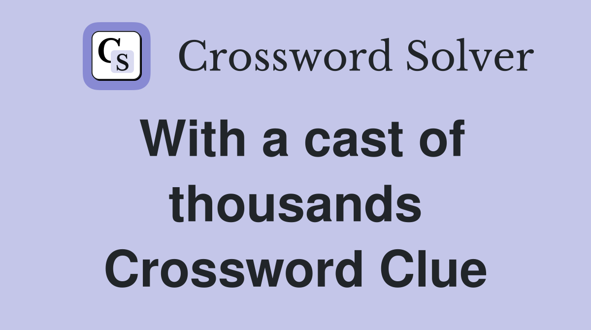 With a cast of thousands Crossword Clue