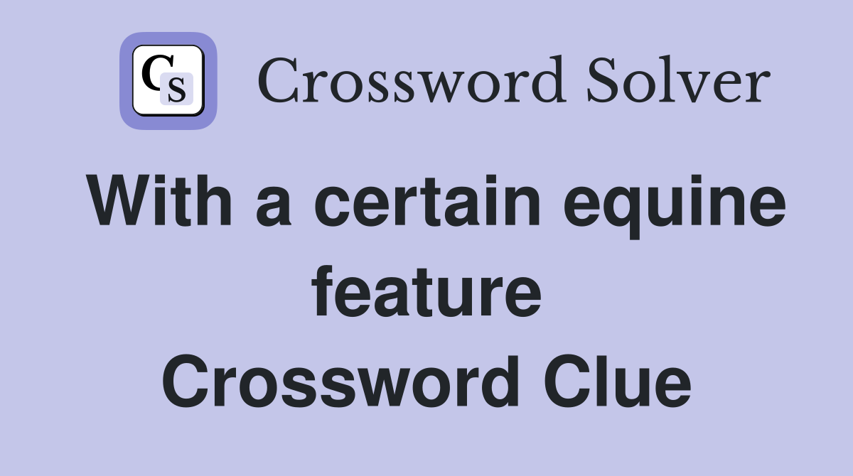 With a certain equine feature Crossword Clue