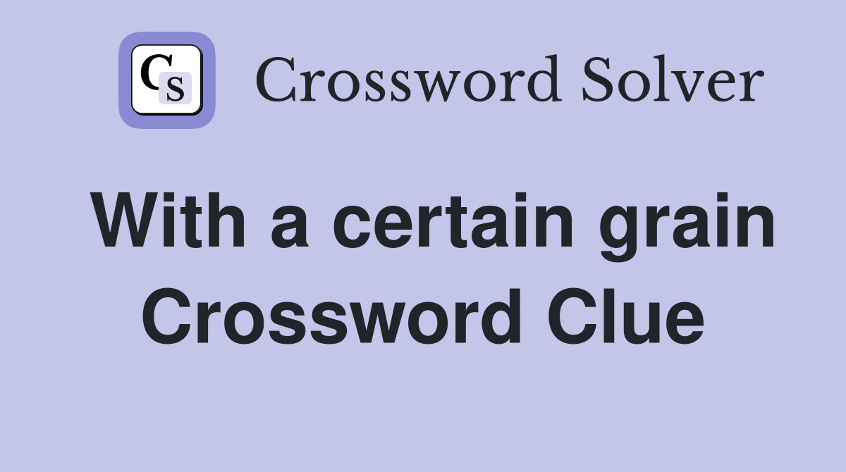 With a certain grain Crossword Clue