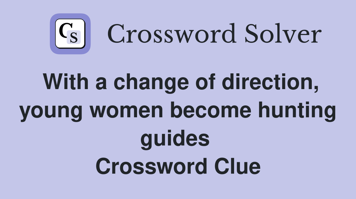 With a change of direction, young women become hunting guides  Crossword Clue
