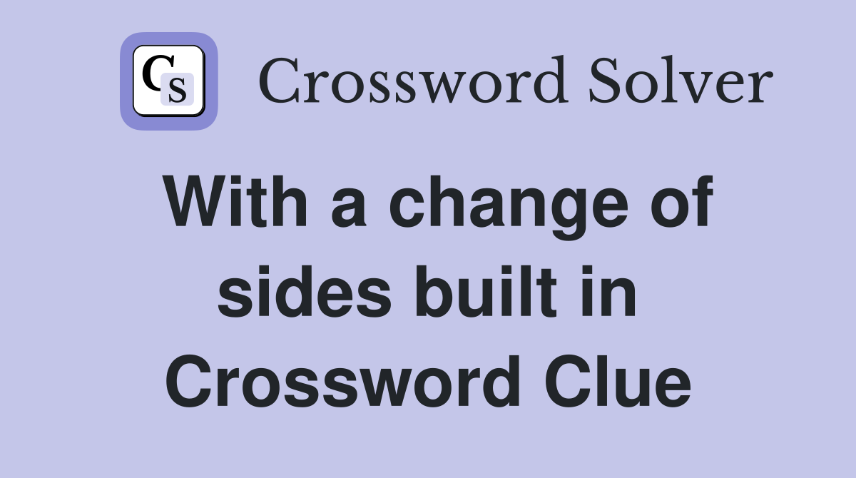With a change of sides built in Crossword Clue
