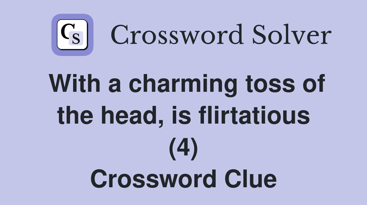 With a charming toss of the head, is flirtatious (4) Crossword Clue
