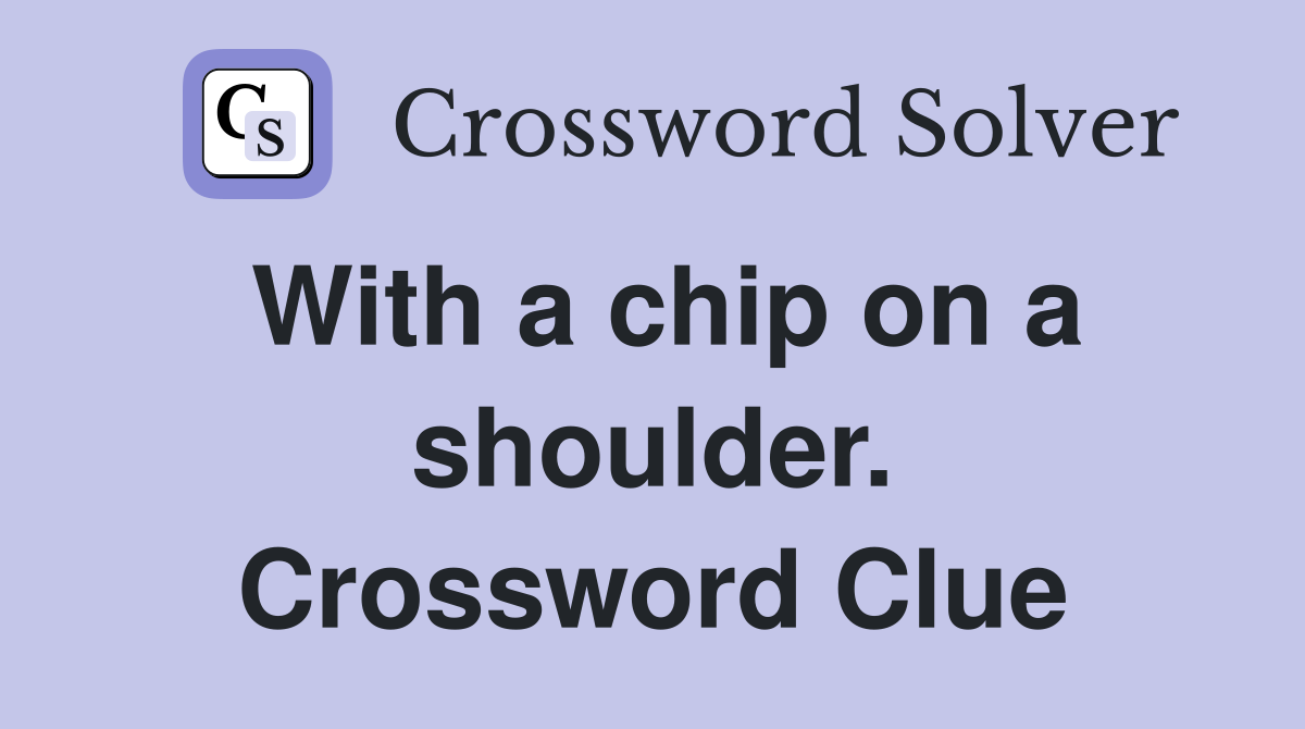With a chip on a shoulder. Crossword Clue