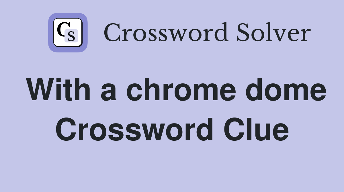 With a chrome dome Crossword Clue