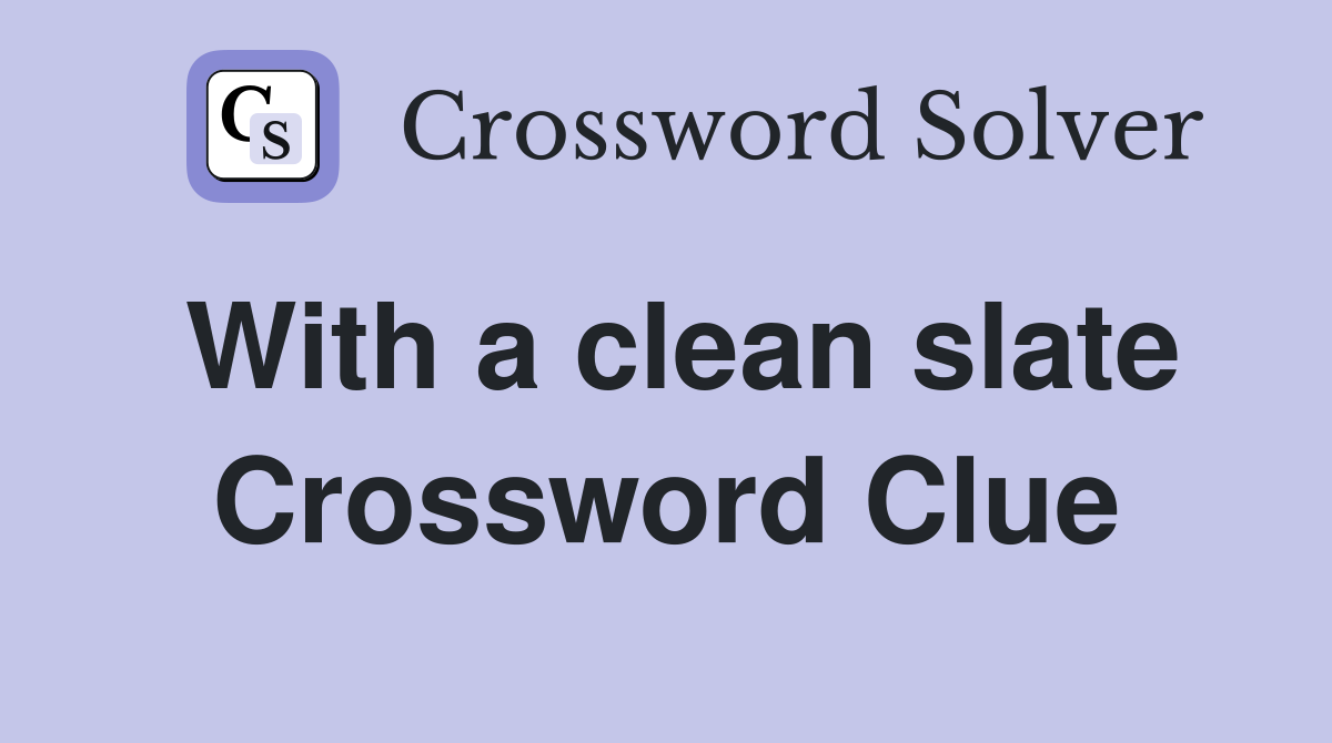 With a clean slate Crossword Clue