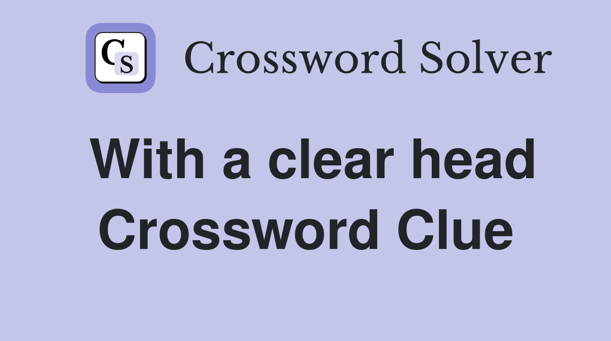 With a clear head Crossword Clue