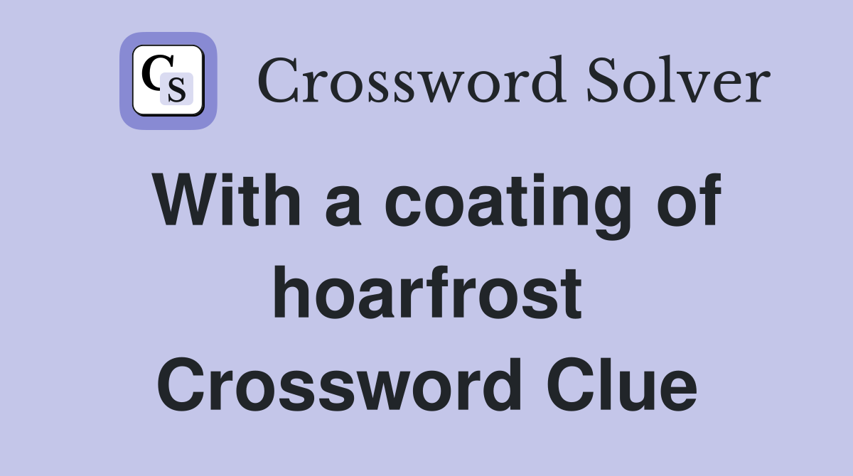 With a coating of hoarfrost Crossword Clue