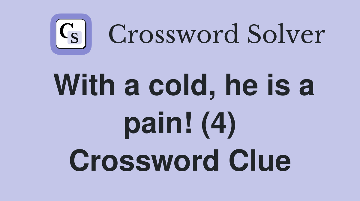 With a cold, he is a pain! (4) Crossword Clue
