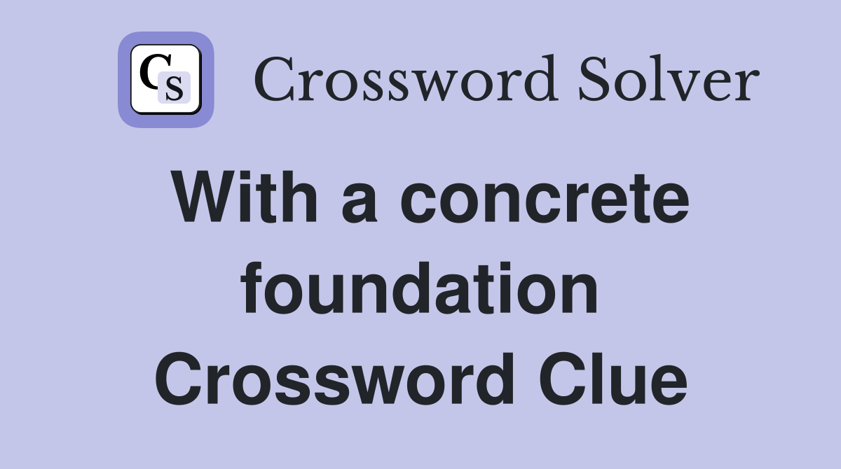 With a concrete foundation Crossword Clue