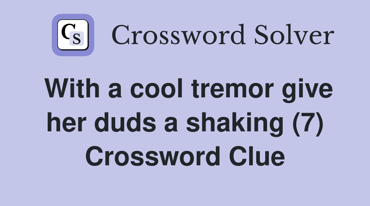 With a cool tremor give her duds a shaking (7) Crossword Clue