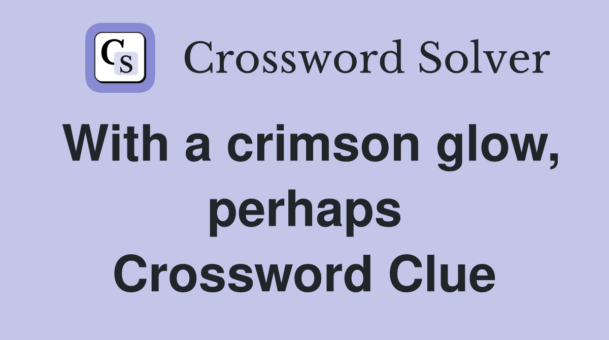 With a crimson glow, perhaps Crossword Clue