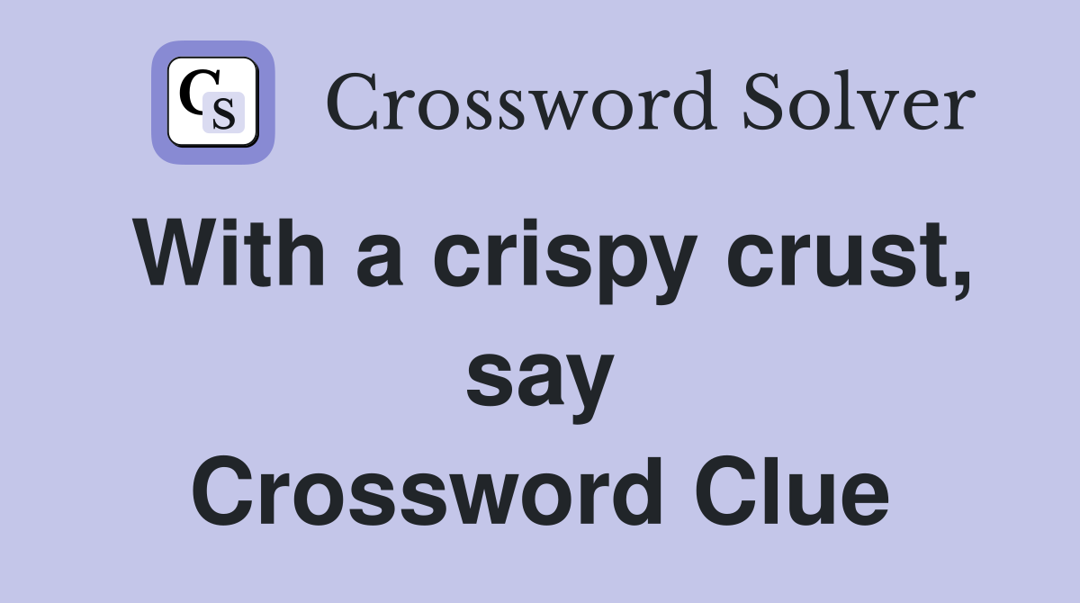 With a crispy crust, say Crossword Clue