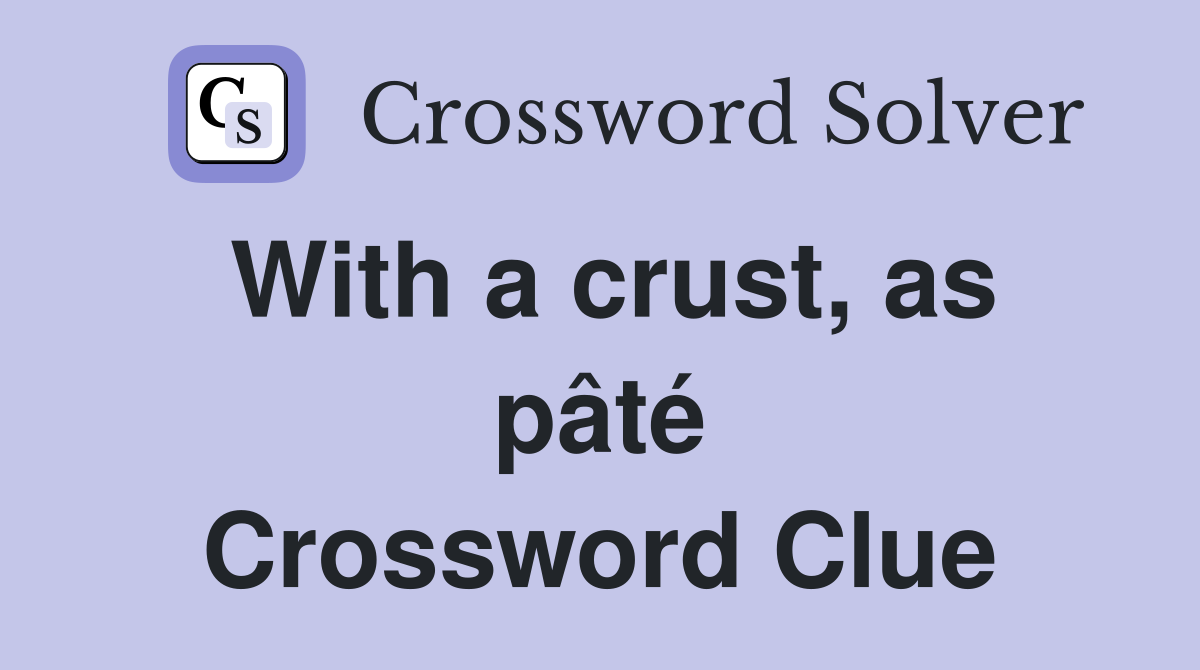With a crust, as pâté Crossword Clue
