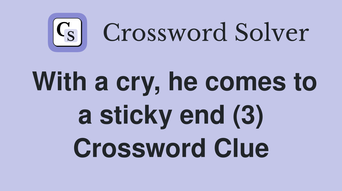 With a cry, he comes to a sticky end (3) Crossword Clue