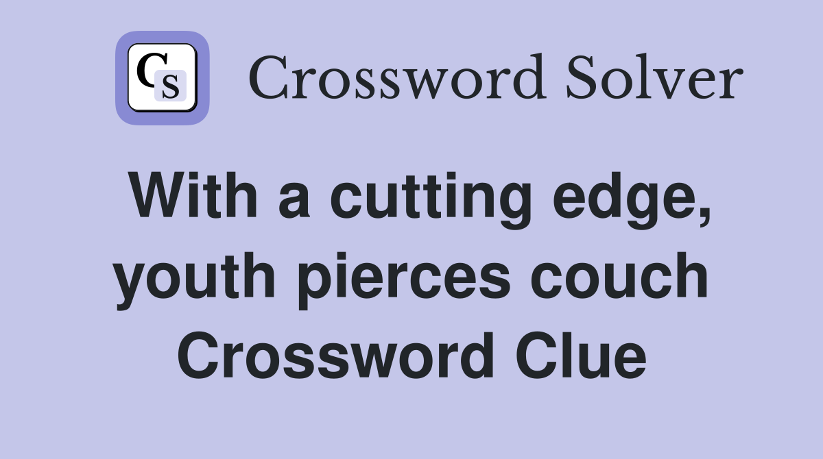 With a cutting edge, youth pierces couch Crossword Clue
