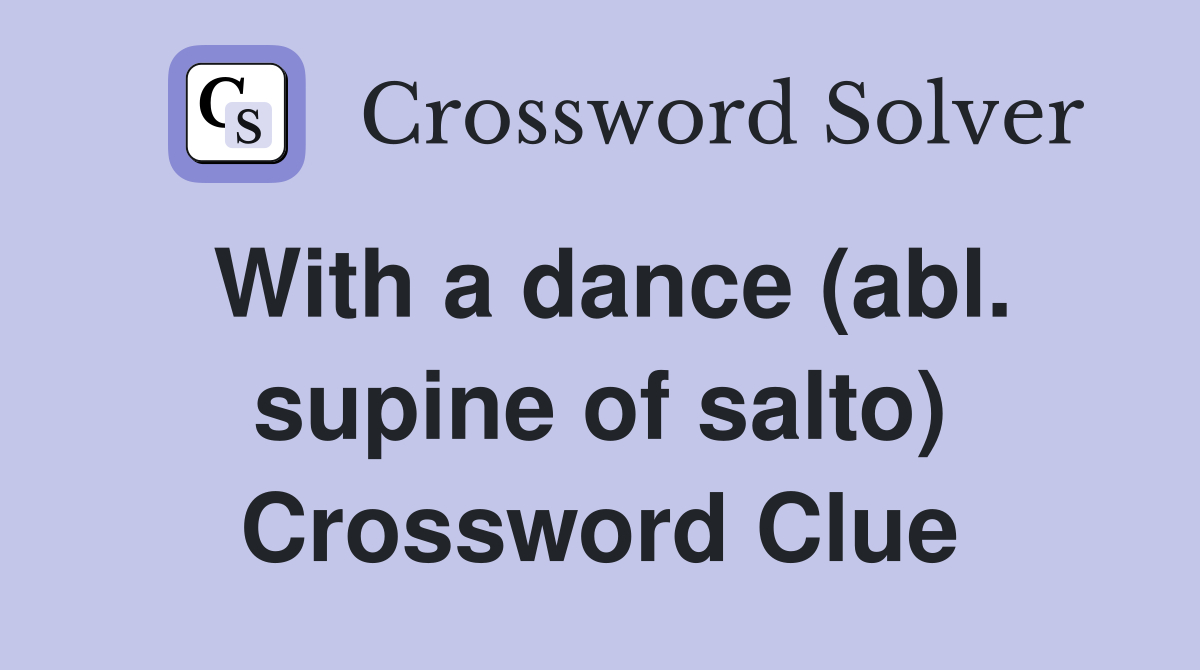With a dance (abl. supine of salto) Crossword Clue