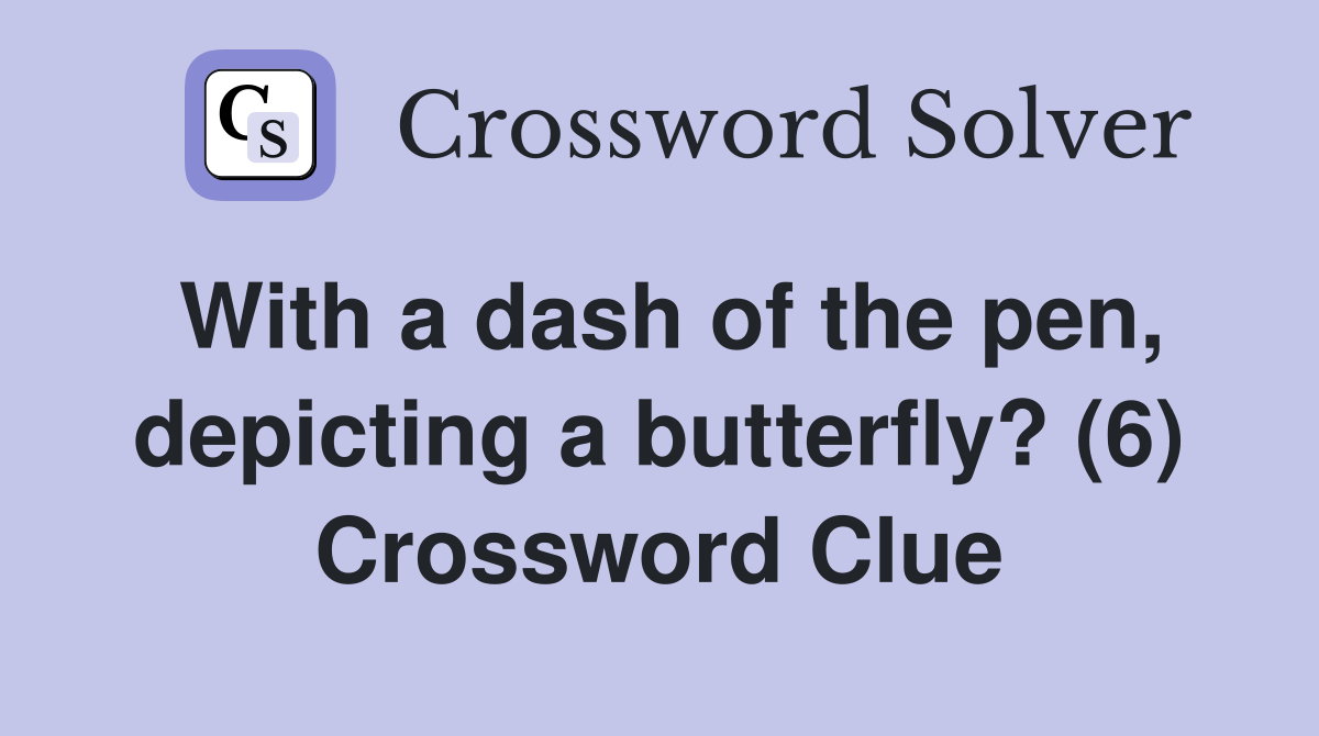 With a dash of the pen, depicting a butterfly? (6) Crossword Clue