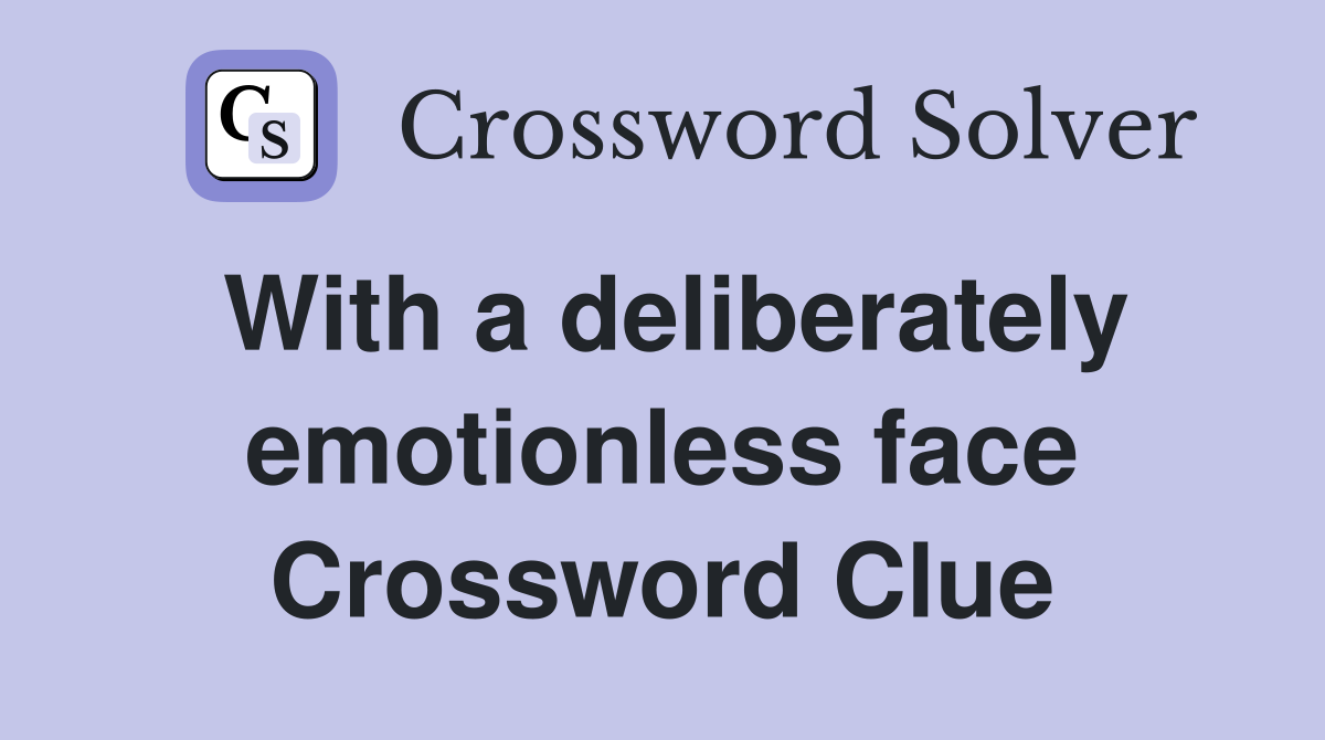 With a deliberately emotionless face Crossword Clue