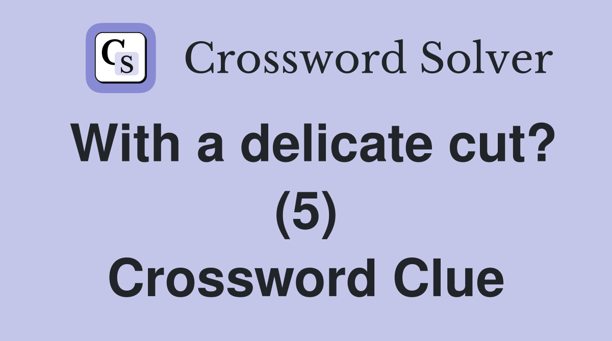 With a delicate cut? (5) Crossword Clue