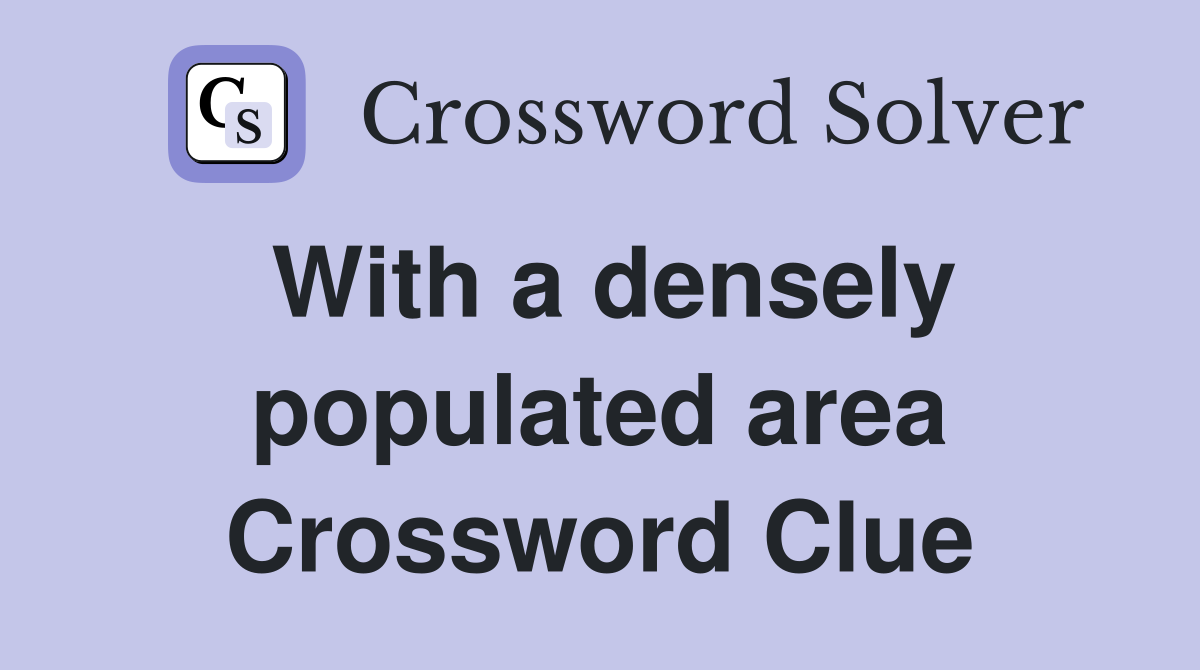 With a densely populated area Crossword Clue