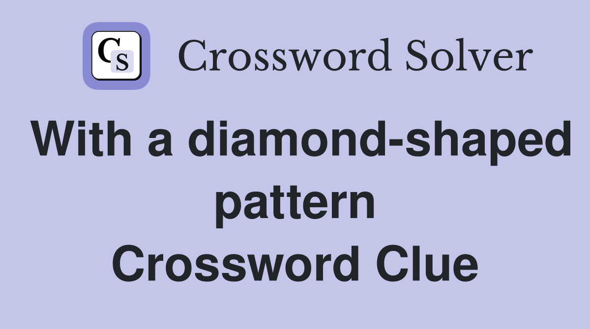 With a diamond-shaped pattern Crossword Clue