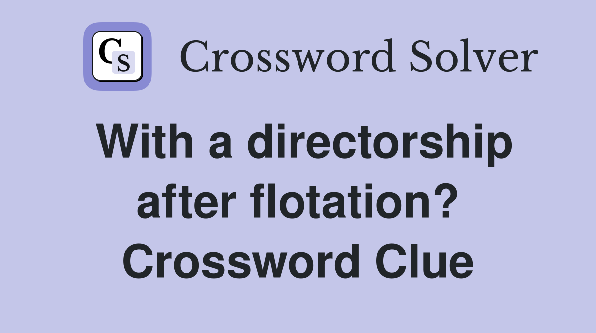 With a directorship after flotation? Crossword Clue