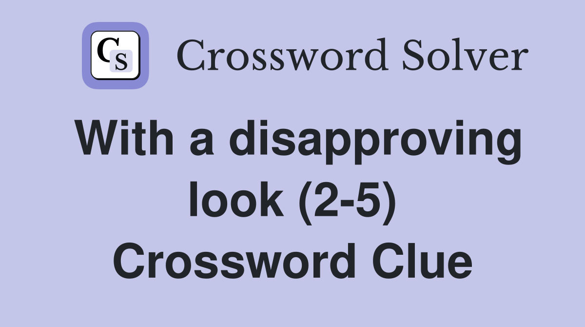 With a disapproving look (2-5) Crossword Clue
