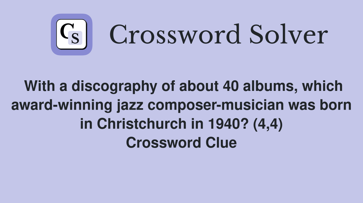 With a discography of about 40 albums, which award-winning jazz composer-musician was born in Christchurch in 1940? (4,4) Crossword Clue