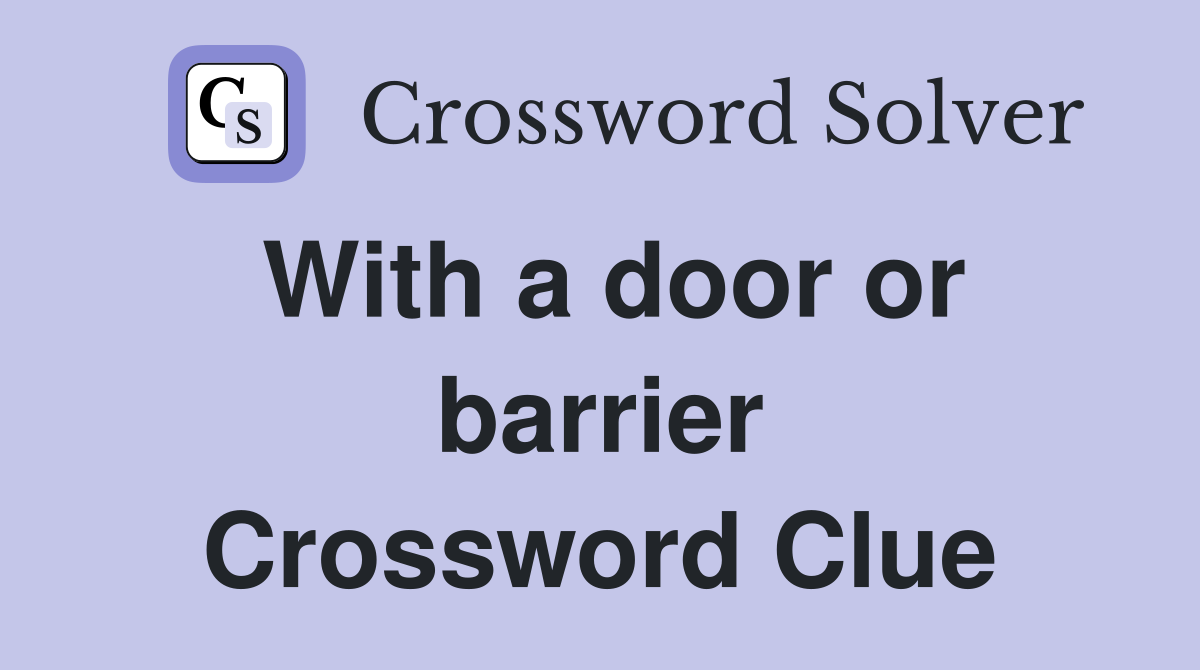 With a door or barrier Crossword Clue