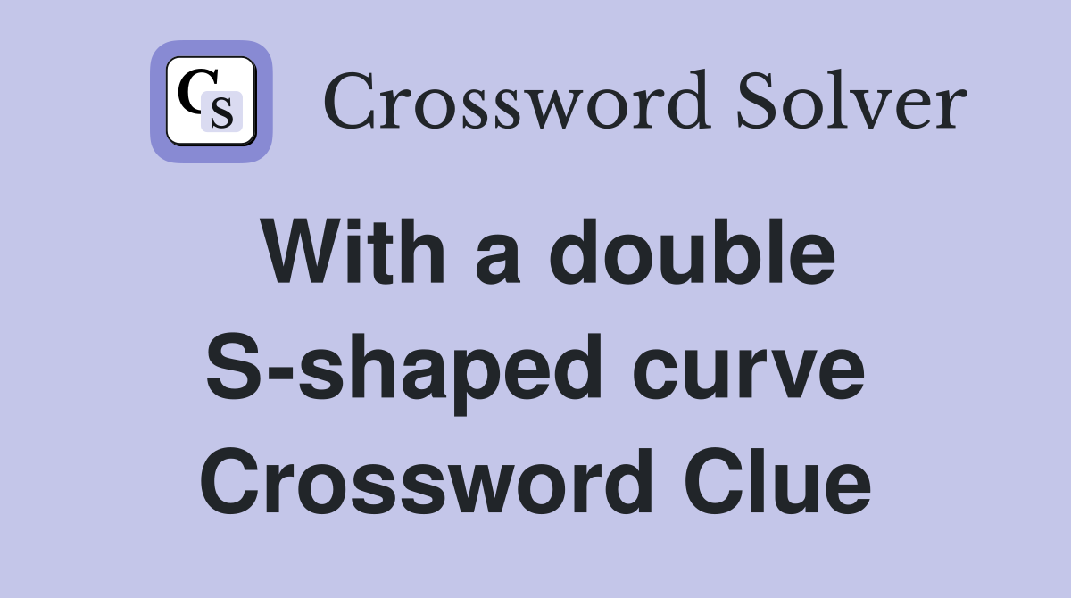 With a double S-shaped curve Crossword Clue
