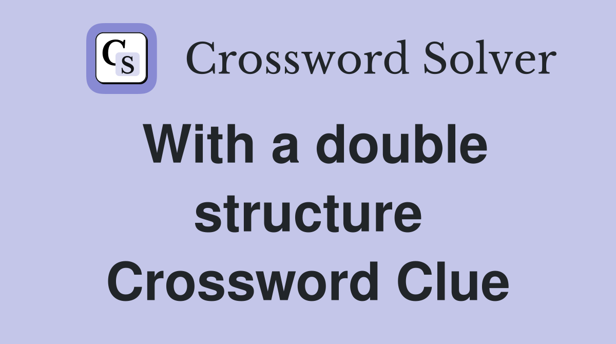 With a double structure Crossword Clue