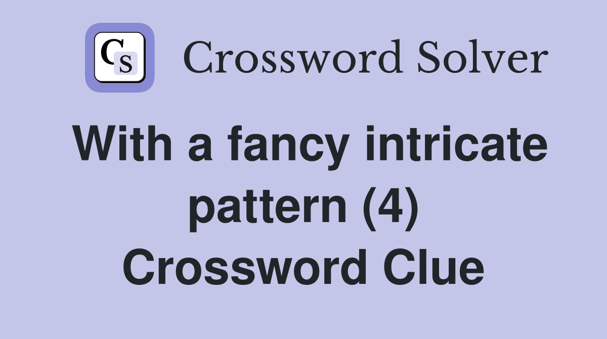 With a fancy intricate pattern (4) Crossword Clue