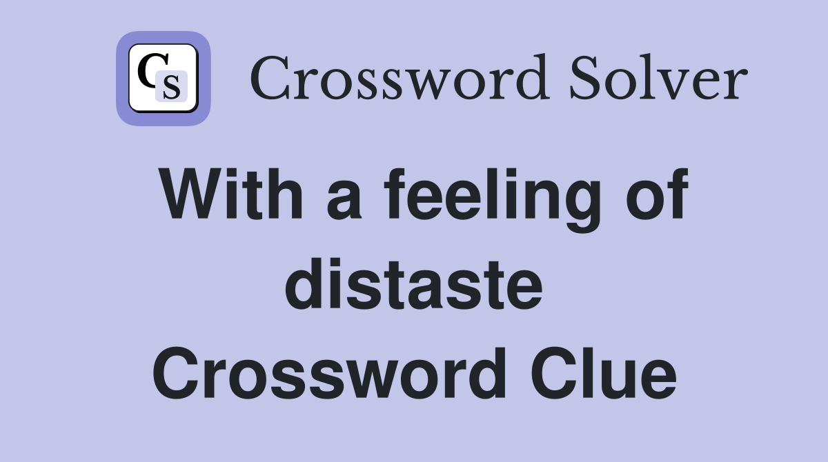 With a feeling of distaste Crossword Clue