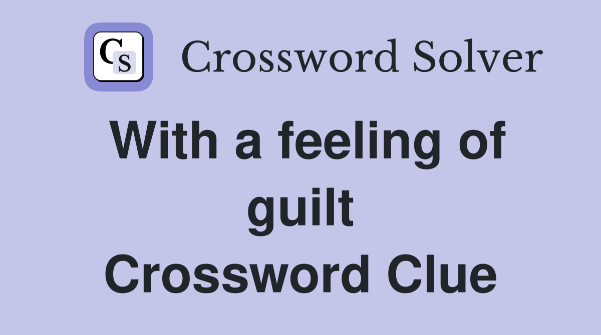 With a feeling of guilt Crossword Clue