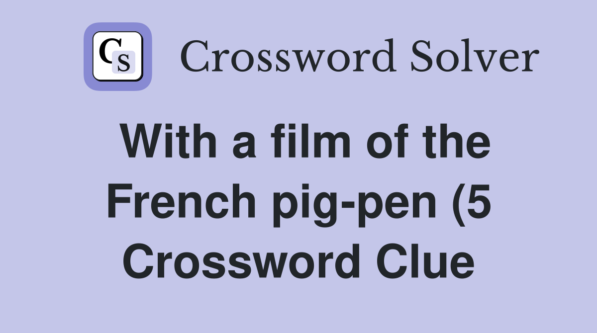 With a film of the French pig pen (5) Crossword Clue Answers With a film of the French pig pen (5) Crossword Clue Answers